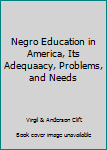 Unknown Binding Negro Education in America, Its Adequaacy, Problems, and Needs Book