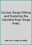 Paperback Curious Gorge (Hiking and Exploring the Columbia River Gorge Area) Book