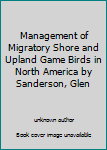 Management of Migratory Shore and Upland Game Birds in North America by Sanderson, Glen