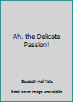 Hardcover Ah, the Delicate Passion! Book