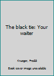 Unknown Binding The black tie: Your waiter Book