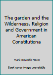 Unknown Binding The garden and the Wilderness, Religion and Government in American Constitutiona Book