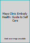 Paperback Mayo Clinic Embody Health: Guide to Self Care Book