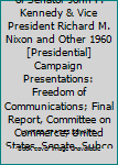 The Joint Appearances of Senator John F. Kennedy & Vice President Richard M. Nixon and Other 1960 [Presidential] Campaign Presentations: Freedom of Communications; Final Report, Committee on Commerce,