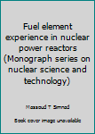Hardcover Fuel element experience in nuclear power reactors (Monograph series on nuclear science and technology) Book