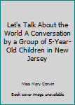 Hardcover Let's Talk About the World A Conversation by a Group of 5-Year-Old Children in New Jersey Book