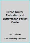 Rehab Notes: Evaluation and Intervention Pocket Guide