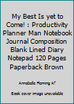 My Best Is Yet To Come!: Productivity Planner Man Notebook Journal Composition Blank Lined Diary Notepad 120 Pages Paperback Brown