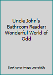 Uncle John’s Bathroom Reader Wonderful World of Odd Expanded Edition