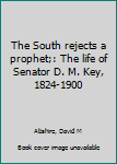 Hardcover The South rejects a prophet;: The life of Senator D. M. Key, 1824-1900 Book