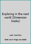 Exploring in the next world (Dimension books)