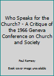 Hardcover Who Speaks for the Church? - A Critique of the 1966 Geneva Conference on Church and Society Book