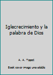 Paperback Iglecrecimiento y la palabra de Dios [Spanish] Book