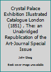 Hardcover Crystal Palace Exhibition Illustrated Catalogue London (1851) , The: an Unabridged Republication of the Art-Journal Special Issue Book