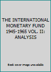 Unknown Binding THE INTERNATIONAL MONETARY FUND 1945-1965 VOL. II: ANALYSIS Book