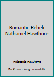 Hardcover Romantic Rebel: Nathaniel Hawthore Book