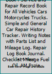 Paperback Car Maintenance Log Book : Service and Repair Record Book for All Vehicles Cars Motorcycles Trucks. Simple and General Car Repair History Tracker. Writing Notes with Parts List and Mileage Log. Repair Log Book Journal. Checklist Mileage Fuel Oil. AM Proje Book