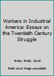 Hardcover Workers in Industrial America: Essays on the Twentieth Century Struggle Book