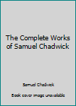 Paperback The Complete Works of Samuel Chadwick Book