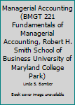 Paperback Managerial Accounting (BMGT 221 Fundamentals of Managerial Accounting, Robert H. Smith School of Business University of Maryland College Park) Book