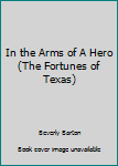 Paperback In the Arms of A Hero (The Fortunes of Texas) Book