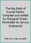 Hardcover The Big Book of Animal Fables. Compiled and edited by Margaret Green. Illustrated by Janusz Grabianski Book