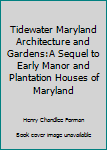 Tidewater Maryland Architecture and Gardens:A Sequel to Early Manor and Plantation Houses of Maryland