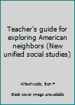 Unknown Binding Teacher's guide for exploring American neighbors (New unified social studies) Book