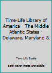 Unknown Binding Time-Life Library of America - The Middle Atlantic States - Delaware, Maryland & Book