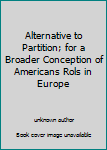 Unknown Binding Alternative to Partition; for a Broader Conception of Americans Rols in Europe Book