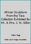 Paperback African Sculpture From the Tara Collection Exhibited By Mr. & Mrs. J. W. Gillon Book