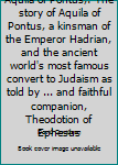 Unknown Binding Aquila of Pontus,: The story of Aquila of Pontus, a kinsman of the Emperor Hadrian, and the ancient world's most famous convert to Judaism as told by ... and faithful companion, Theodotion of Ephesus Book