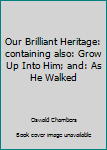 Paperback Our Brilliant Heritage: containing also: Grow Up Into Him; and: As He Walked Book