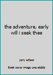 Hardcover the adventure, early will i seek thee Book