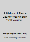 A History of Pierce County Washington 1990 Volume I