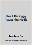 Paperback This Little Piggy Played the Fiddle Book