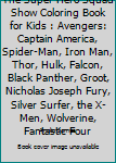 The Super Hero Squad Show Coloring Book for Kids : Avengers: Captain America, Spider-Man, Iron Man, Thor, Hulk, Falcon, Black Panther, Groot, Nicholas Joseph Fury, Silver Surfer, the X-Men, Wolverine,