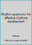 Unknown Binding Rhythm spectrum: For effective rhythmic development Book