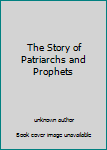 Unknown Binding The Story of Patriarchs and Prophets Book