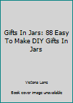 Paperback Gifts In Jars: 88 Easy To Make DIY Gifts In Jars Book