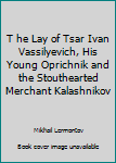 T he Lay of Tsar Ivan Vassilyevich, His Young Oprichnik and the Stouthearted Merchant Kalashnikov