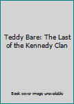 Teddy Bare: The Last of the Kennedy Clan