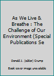 Unknown Binding As We Live & Breathe : The Challenge of Our Environment (Special Publications Se Book