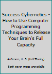 Hardcover Success Cybernetics - How to Use Computer Programming Techniques to Release Your Brain's Full Capacity Book