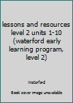 Spiral-bound lessons and resources level 2 units 1-10 (waterford early learning program, level 2) Book