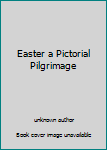 Unknown Binding Easter a Pictorial Pilgrimage Book