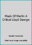 Hardcover Mask Of Merlin A Critical Lloyd George Book