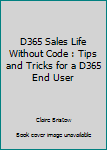 D365 Sales Life Without Code : Tips and Tricks for a D365 End User
