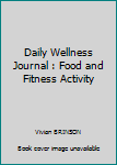 Daily Wellness Journal : Food and Fitness Activity