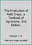 Hardcover The Production of Field Crops, a Textbook of Agronomy, 2nd Edition, Book